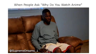 When People Ask "Why Do You Watch Anime" RDCworld1/SurpemeDreams_1