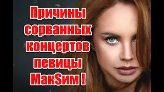 Что происходит с певицей МакSим: причины сорванных концертов в Сочи и Твери