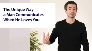 The Unique Way a Man Communicates When He Loves You