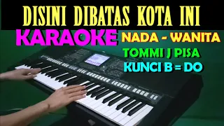 DISINI DI BATAS KOTA INI - Tommi J Pisa | KARAOKE Nada Wanita