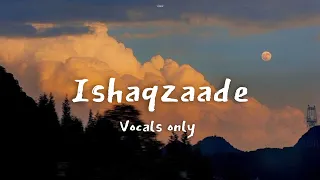 Ishaqzaade | Vocals Only |Javed Ali ,Shreya Ghoshal | Kausar Munir, Amit Trivedi