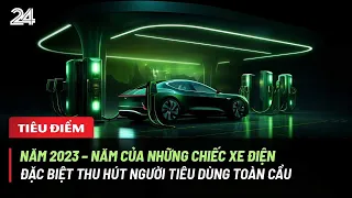 Tiêu điểm: Năm 2023 – Năm của những chiếc xe điện đặc biệt thu hút người tiêu dùng toàn cầu | VTV24