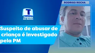 Suspeito de abusar de criança é investigado pela PM - Tribuna da Massa (22/11/22)