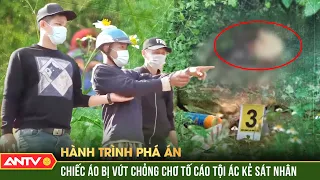 Chiếc áo bị vứt chỏng chơ ở hiện trường vạch trần tội ác kẻ sát nhân máu lạnh | Hành trình phá án