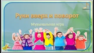 Музыкальная игра  " Руки вверх и поворот" (со словами)