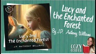 Lucy and the Enchanted Forest By J P  Anthony Williams I My Cozy Corner Storytime Read Aloud