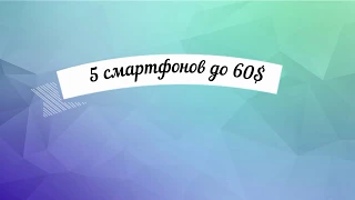 ТОП 5 Лучших бюджетных смартфонов до 60$ 2017-2018