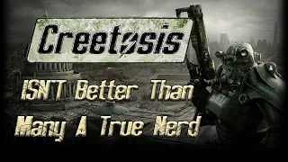 Creetosis ISN'T Better than Many A True Nerd (Part 1)