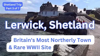 LERWICK, SHETLAND - Britain's Most Northerly Town & Very Rare WWII Site - Part 3 of 7