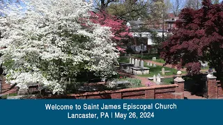 May 26, 2024; Sunday 10:30 service; Saint James Episcopal; Lancaster, PA