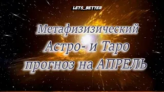 Метафизический астро- и таро прогноз на апрель 2024