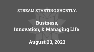 Business, Innovation, and Managing Life (August 23, 2023)