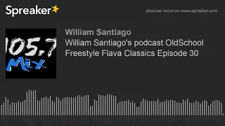 William Santiago's podcast OldSchool Freestyle Flava Classics Episode 30