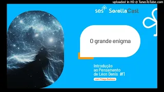 O grande enigma - Série Introdução ao pensamento de Léon Denis - Ep#01