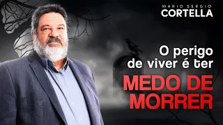 Mario Sergio Cortella - Você tem medo da morte?