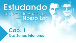 Estudando as Obras de André Luiz | Livro: Nosso Lar - Cap. 1 - Nas Zonas Inferiores