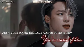 || When your mafia husband wants to do it but you are scared of him || jimin oneshot ff ||