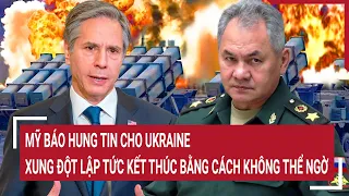 Thời sự quốc tế 5/5: Mỹ báo hung tin cho Ukraine; Xung đột lập tức kết thúc bằng cách không thể ngờ