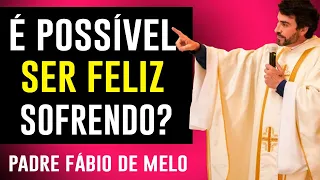 É POSSÍVEL SER FELIZ SOFRENDO?   Reflexão -  Padre Fábio de Melo