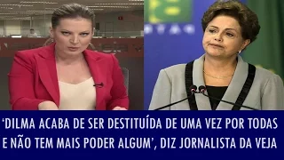 ‘Dilma acaba de ser destituída de uma vez por todas e não tem mais poder algum’, diz jornalista