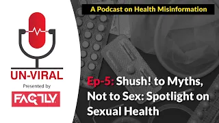 Shush! to Myths, Not to Sex: Spotlight on Sexual Health | Ep.5: Un-Viral