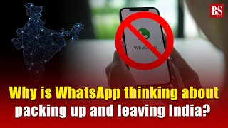 Why is WhatsApp thinking about packing up and leaving India?