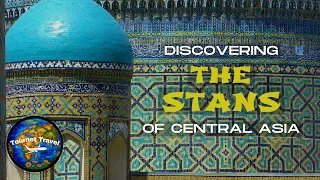 Central Asia's Stans: From Silk Road to Modernity