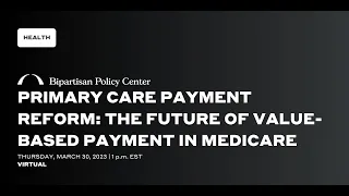 Primary Care Payment Reform: The future of Value-based Payment in Medicare