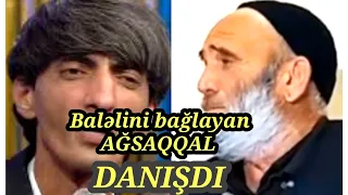 BALƏLİYƏ SƏRT SÖZLƏR DEYƏN AĞSAQQAL DANIŞDI