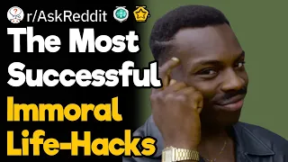 What's Your Most Successful Immoral Life-Hack?