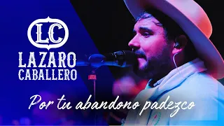 Lázaro Caballero  - "Por tu abandono padezco" (Video Oficial)