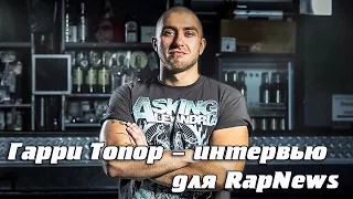 Гарри Топор - интервью для RapNews