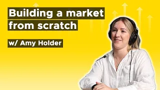 Amy Holder - How to build a market from scratch