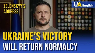 Ukraine’s victory will return normalcy to everyone, it will end the Russian occupation – Zelenskyy