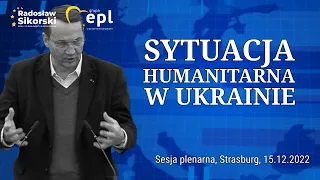 Radosław Sikorski wystąpienie: Sytuacja humanitarna w Ukrainie, Strasburg, 15.12.2022