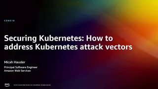 AWS re:Invent 2022 - Securing Kubernetes: How to address Kubernetes attack vectors (CON318)