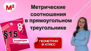 МЕТРИЧЕСКИЕ СООТНОШЕНИЯ В ПРЯМОУГОЛЬНОМ ТРЕУГОЛЬНИКЕ . §15 геометрия 8 класс