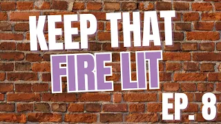 Ep 8 - Keep That Fire Lit