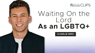 Waiting on the Lord As An LGBTQ+: Charlie Bird || Digital Firesides: Clips