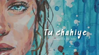 Tu chahiye - Atif Aslam ( Slowed + Reverb )