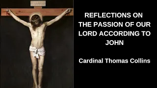THE PASSION ACCORDING TO JOHN with Cardinal Collins