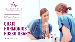 Quais hormônios posso usar? | Dra. Loreta Canivilo