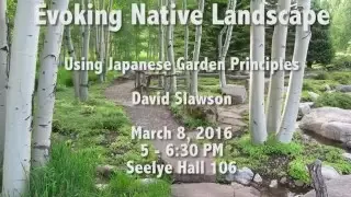 David Slawson, "Evoking Native Landscape Using Japanese Garden Principles" (March 8, 2016)