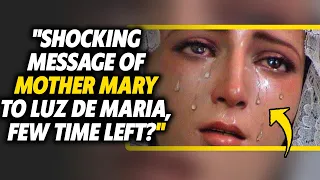 The LAST Terrifying Message of Mother Mary, to Luz De Maria -  2023
