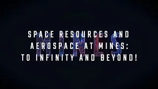 May 2023: Space Resources and Aerospace at Mines: To Infinity and Beyond!