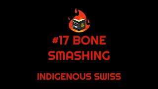 #17 Bone Smashing - Indigenous Swiss