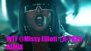 WTF - @MISSY ELLIOT   R-Trax Remix
