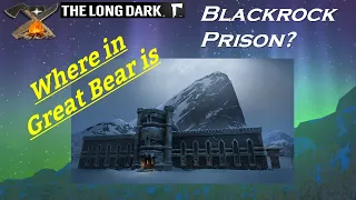 The Long Dark Where is Blackrock Prison and Perseverance Mills