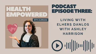 Health Empowered Podcast Episode Three: Living with Elhers Danlos with Ashley Harrison