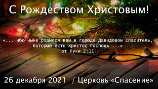 26 декабря  2021 (вечер)  / Второй день Рождества Христова / Церковь Спасение